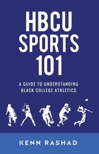 HBCU Sports 101: A Guide to Understanding Black College Athletics by Kenn Rashad