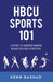 HBCU Sports 101: A Guide to Understanding Black College Athletics by Kenn Rashad