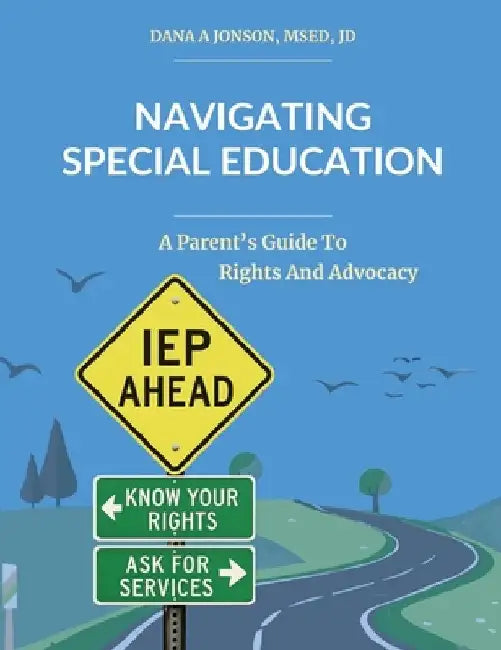 Navigating Special Education: A Parent's Guide to Rights and Advocacy by Dana Jonson