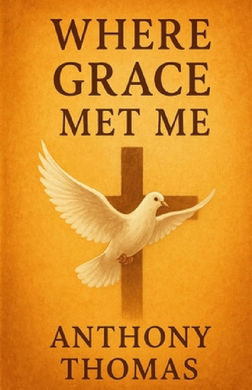 Where Grace Met Me: A Journey of Healing, Faith, and Transformation by Anthony G. Thomas