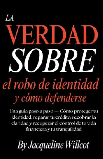 La Verdad Sobre el Robo de Identidad y Cómo Defenderte: Una Guía Paso a Paso-Protege y Repara Tu Crédito, Recupera la Claridad y Retoma el Control... by Jacqueline Willcot