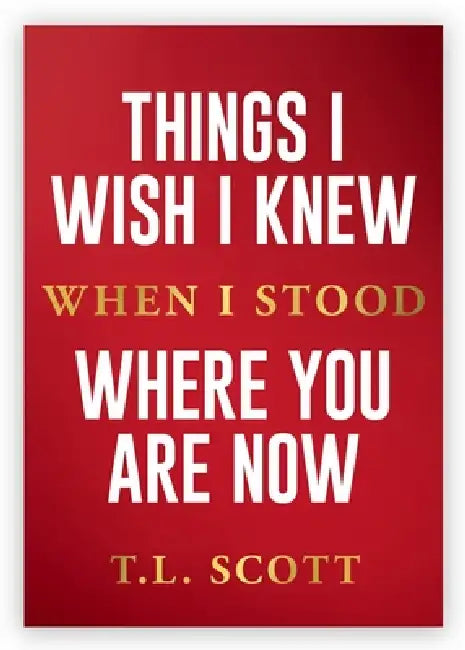 Things I Wish I Knew When I Stood Where You Are Now by T. L. Scott, Lia Ottaviano, Kristen Andrews