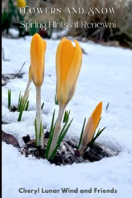 Flowers and Snow: Spring Hints at Renewal by Cheryl Lunar Wind