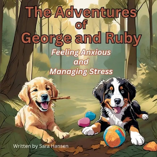 Feeling Anxious and Managing Stress: The Adventures of George and Ruby, Book 4 by Hansen, Sara