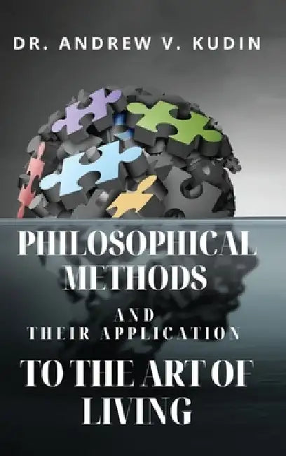 Philosophical Methods and Their Application to the Art of Living by Andrew V. Kudin