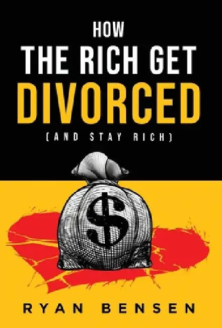 How the Rich Get Divorced: (and Stay Rich) by Ryan Bensen