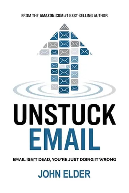 Unstuck Email: Email Isn't Dead, You're Just Doing It Wrong by Elder, John