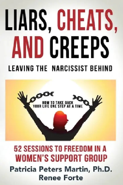 Liars, Cheats, and Creeps: Leaving the Narcissist Behind by Patricia Peters Martin, Renee Forte