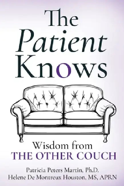 The Patient Knows: Wisdom from The Other Couch by Patricia Peters Martin, Helene de Montreux Houston