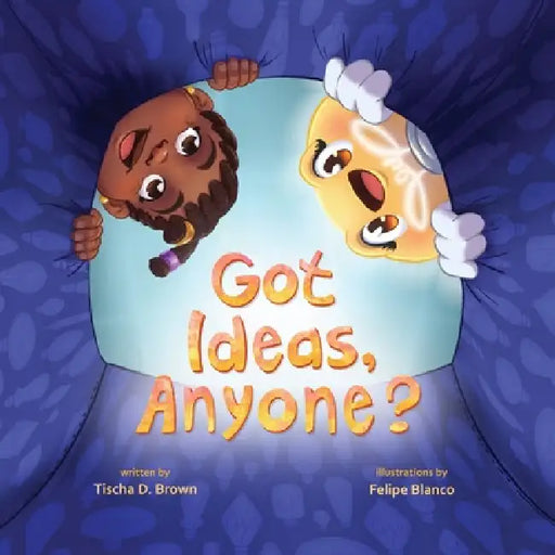 Got Ideas, Anyone? by Tischa D. Brown, Felipe Blanco