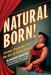 Natural Born! Circus, Sideshow and the Art of Being Human by Aaron Smith