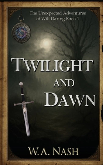 Twilight and Dawn: The Unexpected Adventures of Will Daring Book 1 by W. A. Nash