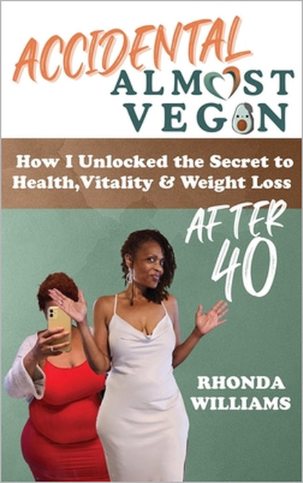 Accidental Almost Vegan: How I Unlocked the Secret to Health, Vitality & Weight Loss After 40 by Rhonda J. Williams