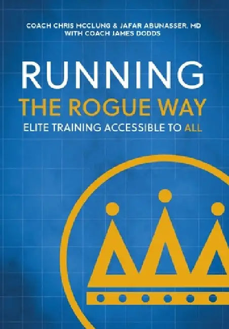 Running the Rogue Way: Elite Training Accessible to All by Chris McClung, Jafar Abunasser, James Dodds