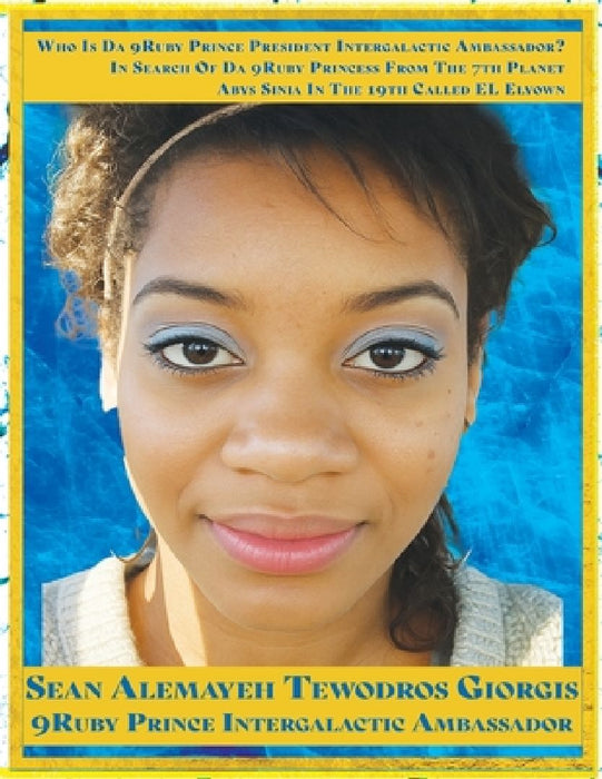 Sean Alemayehu Tewodros Giorgis Presents In Search Of Da 9Ruby Princess From The 7th Planet Abys Sinia In The 19th Galaxy Called EL Elyown. 9Love Divi by Sean Alemayehu Tewodros Giorgis