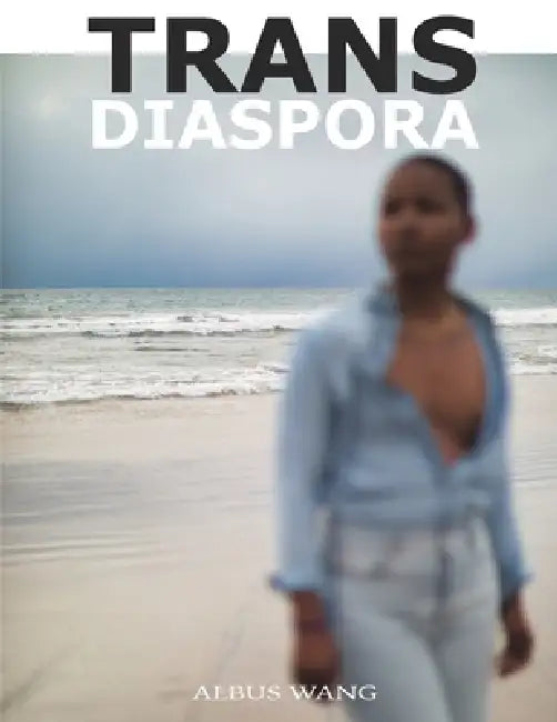 Trans Diaspora: Photographs and Interviews with Diasporic Transgender Individuals by Albus Wang