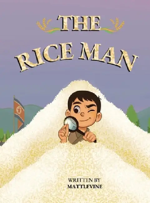 The Rice Man: A beautifully illustrated and perspective-shifting children's book about North Korea. by Matt Levine