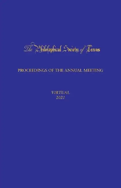 Philosophical Society of Texas, Proceedings of the Annual Meeting: 2021 by Daniel H. Branch