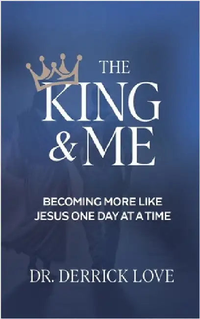 The King & Me: Becoming More Like Jesus One Day At A Time by Love, Derrick