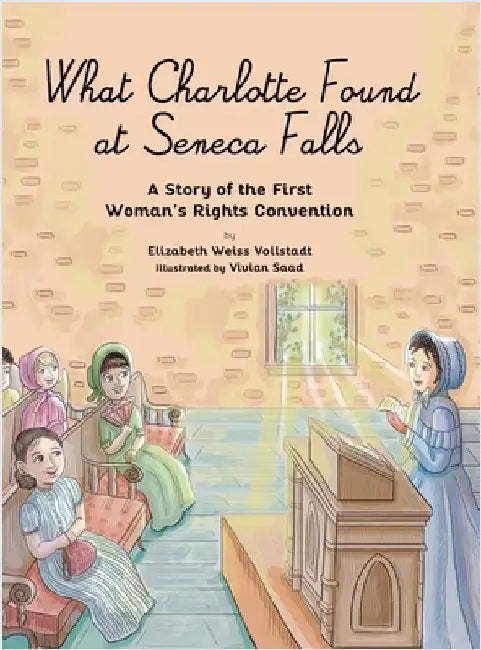 What Charlotte Found at Seneca Falls: A Story of the First Woman's Rights Convention by Vollstadt, Elizabeth Weiss