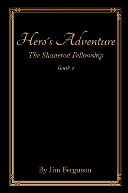 Hero's Adventure: The Shattered Fellowship by Jim Ferguson