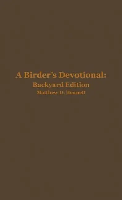 A Birder's Devotional: Backyard Edition by Matthew D. Bennett