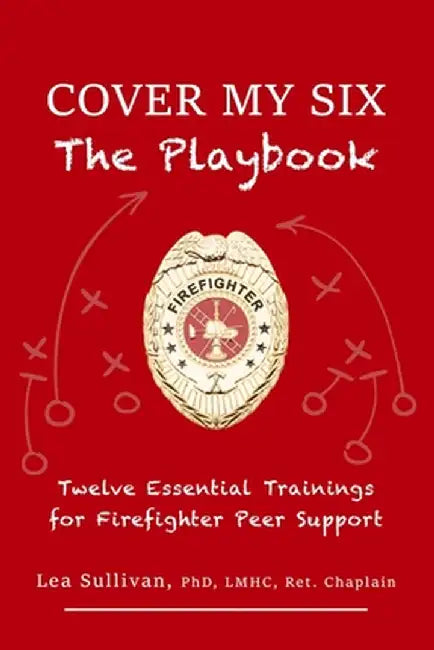 Cover My Six: Twelve Essential Trainings for Firefighter Peer Support by Lea Sullivan