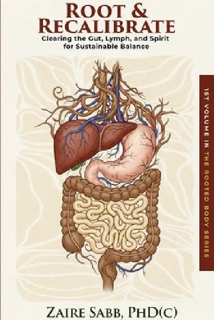 Root & Recalibrate: Clearing the Gut, Lymph and Spirit for Sustainable Balance by Phd(c) Zaire Sabb, Chelsia McCoy, Harry Lawson