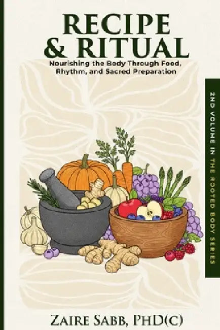 Recipe & Ritual: Nourishing the Body Through Food, Rhythm and Sacred Preparation by Phd(c) Zaire Sabb, Chelsia M. McCoy, Harry Lawson