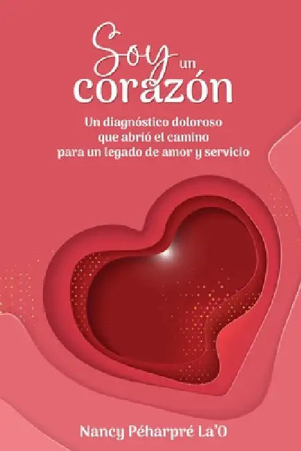 Soy un corazón: Un diagnóstico doloroso que abrió el camino para un legado de amor y servicio by Anita Paniagua, Mariangely Núñez-Fidalgo, Amanda Jusino
