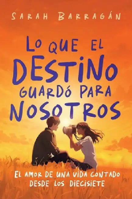 Lo que el destino guardó para nosotros: El amor de una vida contado desde los diecisiete by Lala Herrera, Juliana Loaiza, Sarah Barragán