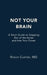 Not Your Brain: A Short Guide to Stepping Out of the Noise and Into Your Power by Roddy Carter