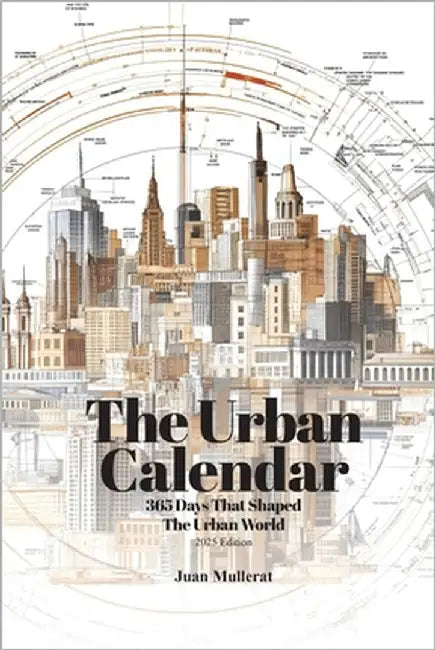The Urban Calendar: 365 Days That Shaped the Urban World by Mullerat, Juan