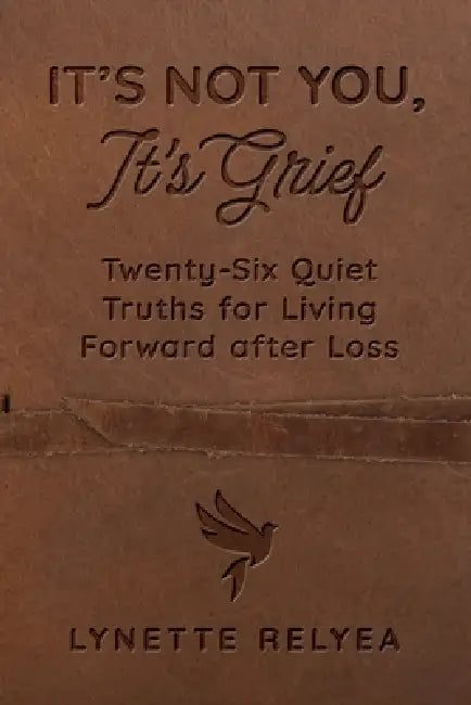 It's Not You, It's Grief: Twenty-Six Quiet Truths for Living Forward after Loss by Lynette Relyea