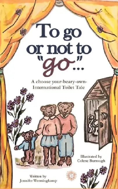 To go or not to "go"...: A choose your-beary-own International Toilet Tale by Alicia Deaun Burrough Boughan, Colene Burrough, Merrie McGee