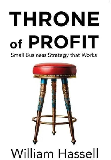 Throne of Profit: Small Business Strategy that Works by William Hassell