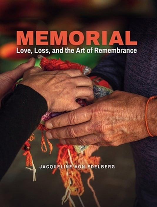 Memorial: Love, Loss, and the Art of Remembrance by Jacqueline Von Edelberg
