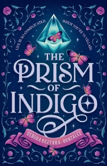 The Prism of Indigo: Life Is So Complicated When You're the Villain by Debora Bezerra-Gonzalez