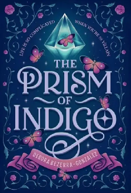 The Prism of Indigo: Life Is So Complicated When You're the Villain by Debora Bezerra-Gonzalez