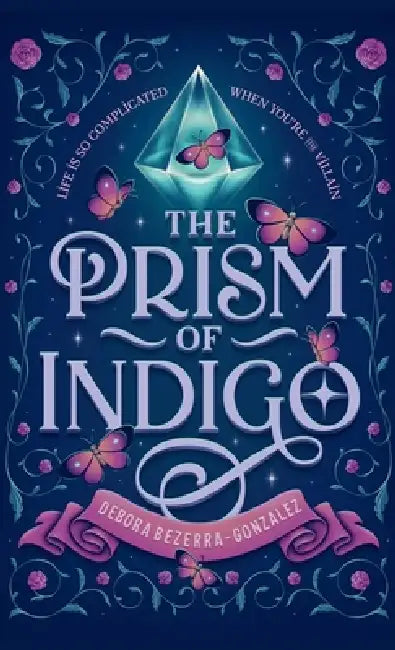 The Prism of Indigo: Life Is So Complicated When You're the Villain by Debora Bezerra-Gonzalez
