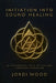 Initiation Into Sound Healing: A Ceremonial Path of Return through Vibration by Jordi Wood