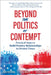 Beyond the Politics of Contempt: Practical Steps to Build Positive Relationships in Divided Times by Teschner, Doug