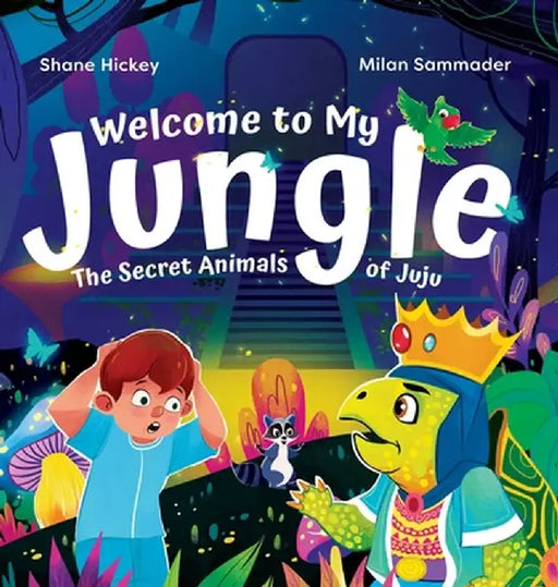 Welcome to My Jungle: The Secret Animals of Juju by Hickey, Shane