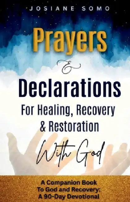 Prayers & Declarations: For Healing, Recovery, And Restoration With God by Josiane Somo