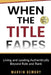 When The Title Fades: Living and Leading Authentically Beyond Role and Rank by Marvin Bembry