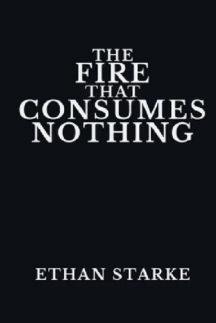 The Fire That Consumes Nothing: Living After the Self Dissolves by Ethan Starke