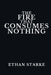The Fire That Consumes Nothing: Living After the Self Dissolves by Ethan Starke
