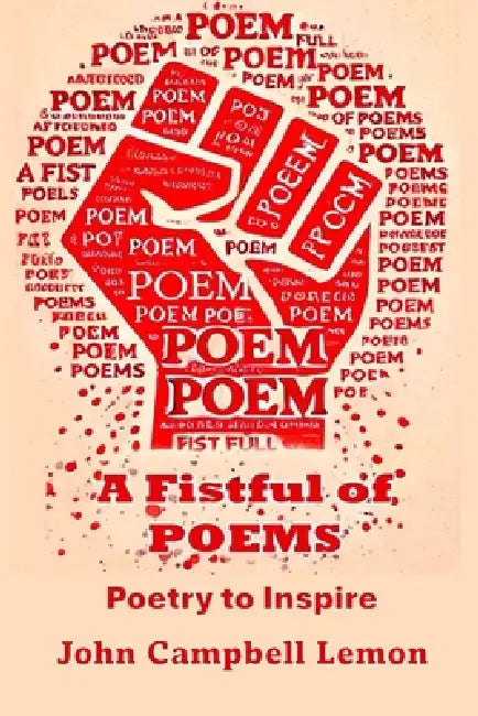 A Fist Full of Poems: Poetry to Inspire: Poetry to Inspire by John Campbell Lemon