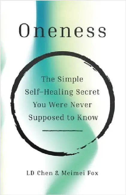 Oneness: The Simple Self-Healing Secret You Were Never Supposed to Know by LD Chen