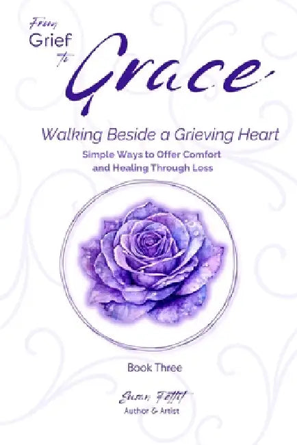 From Grief to Grace: Walking Beside a Grieving Heart by Susan Pettit